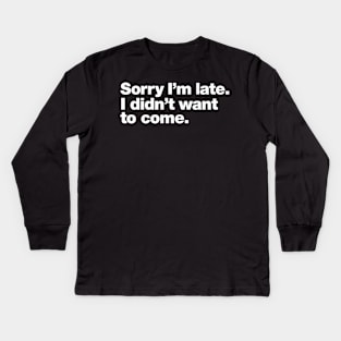 sorry i'm late. i didn't want to come Kids Long Sleeve T-Shirt